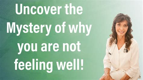 Uncover The Mystery Of Why You Are Not Feeling Well Dr Diana Joy