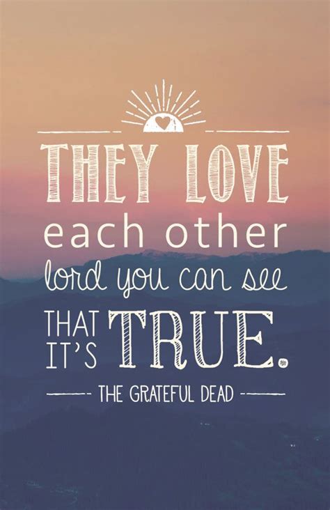 Explore our collection of motivational and famous quotes by authors you know and love. Grateful Dead Lyrics Quote Poster - They Love Each Other ...