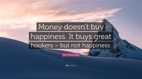 Check spelling or type a new query. Burt Reynolds Quote: "Money doesn't buy happiness. It buys ...