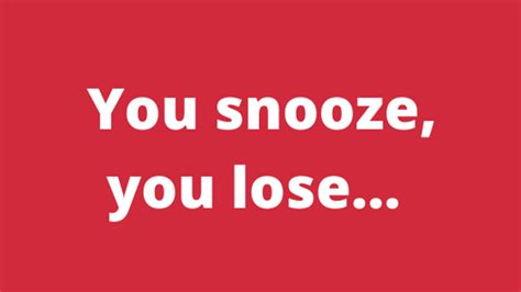 You Snooze You Lose