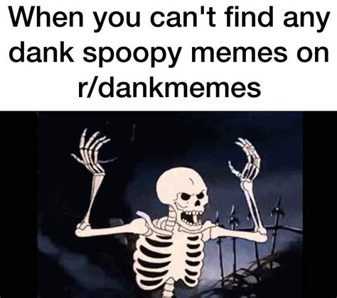 When You Cant Find Spoopy Memes So You Make A Spoopy Meme Complaining