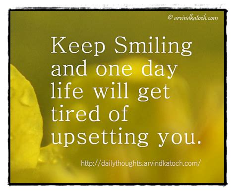 Daily Thought Keep Smiling And One Day Life Will Get Tired Of