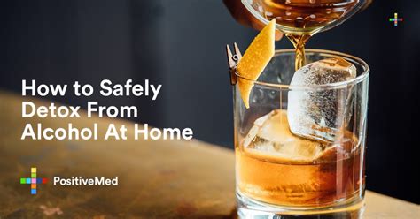 How To Safely Detox From Alcohol At Home Positivemed