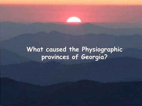 Ppt What Caused The Physiographic Provinces Of Georgia Powerpoint