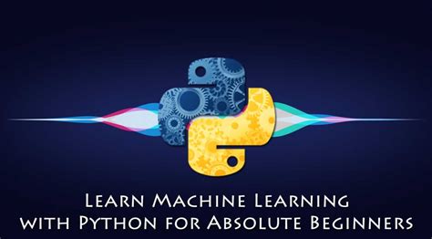 Learn Machine Learning With Python For Absolute Beginners