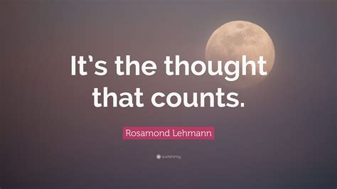 Rosamond Lehmann Quote Its The Thought That Counts