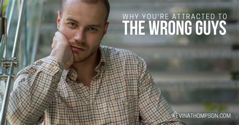 Why Youre Attracted To The Wrong Guys Kevin A Thompson