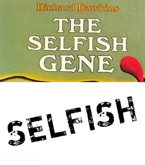 Why The Gene Is Selfish Science Biology Selfish This Book