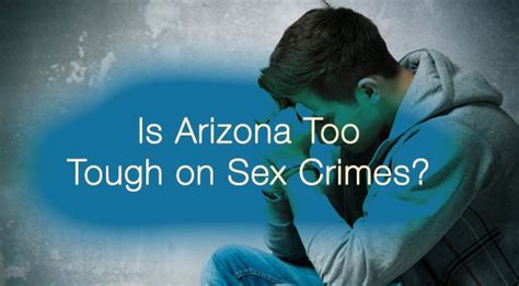 Is Arizona Too Tough On Sex Crimes Castillo Law