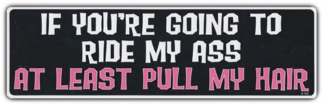 Funny Bumper Sticker Decal If Youre Going To Ride My Ass At Least Pull My Hair Ebay