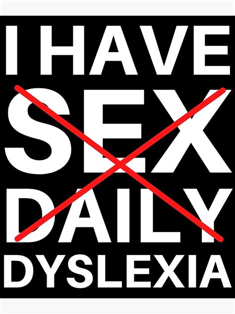I Have Sex Daily Dyslexia Rude Offensive Humor Poster For Sale By