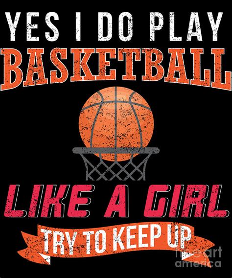 Yes I Do Play Basketball Like A Girl Try To Keep Up Digital Art By Jose