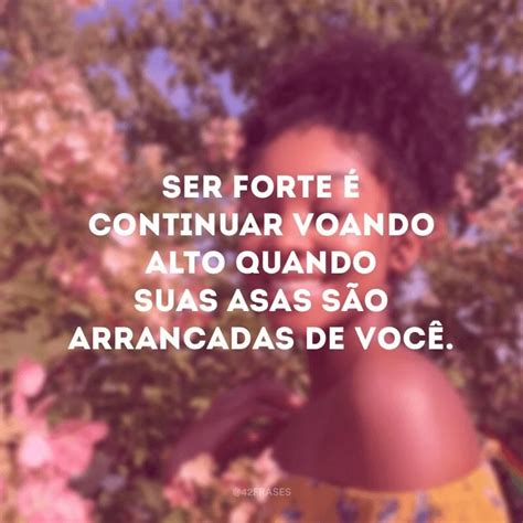 Frases Sobre Ser Forte Que Te Dar O For As Para Superar Os Obst Culos