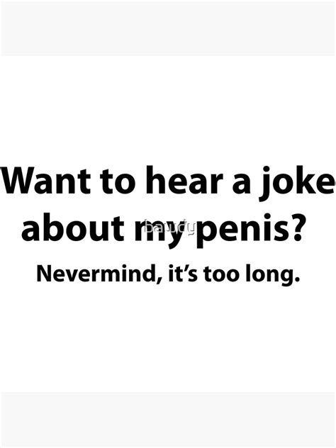 Want To Hear A Joke About My Penis Nevermind Its Too Long Poster