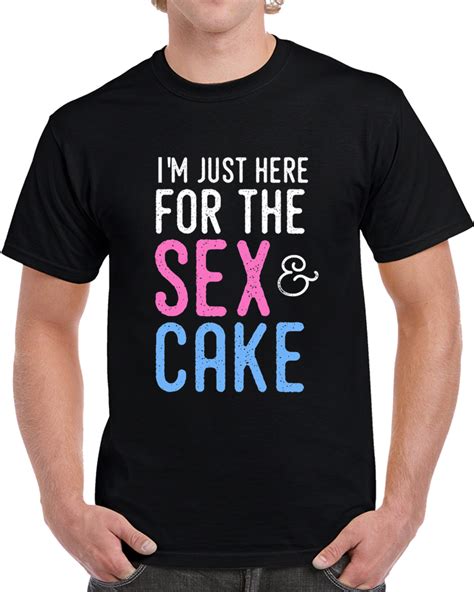 Gender Reveal Shirt Im Just Here For The Sex And Cake T Shirt