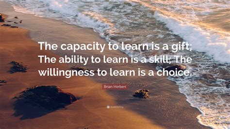 Brian Herbert Quote “the Capacity To Learn Is A T The Ability To