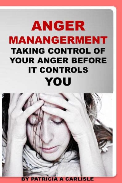 anger management taking control of your anger before it controls you by patricia a carlisle