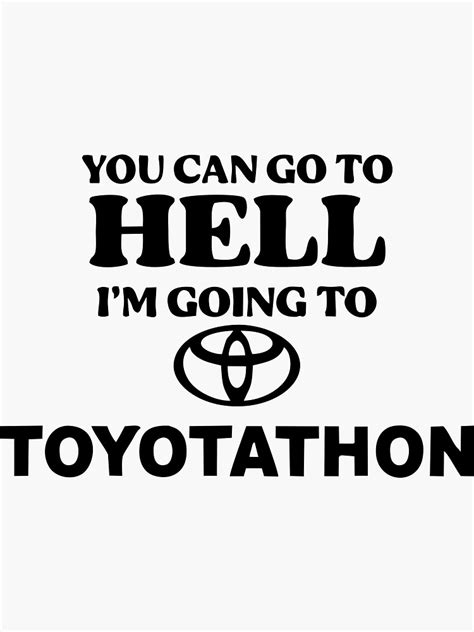 You Can Go To Hell Im Going To Toyotathon Sticker For Sale By Mozeladavis Redbubble