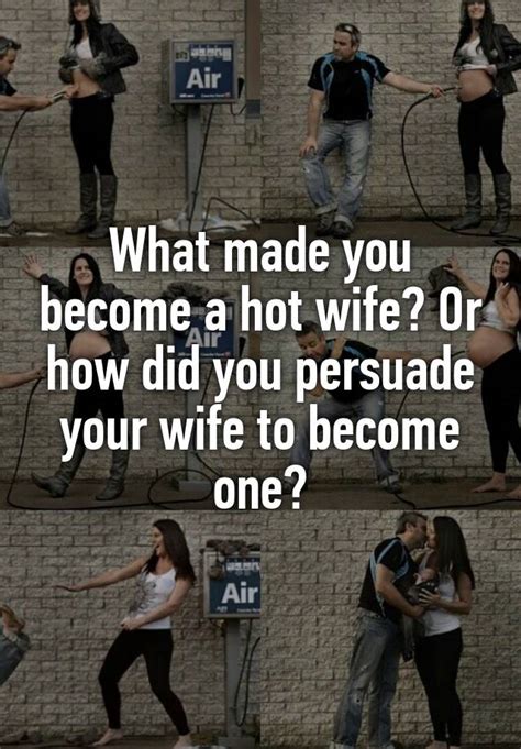 What Made You Become A Hot Wife Or How Did You Persuade Your Wife To