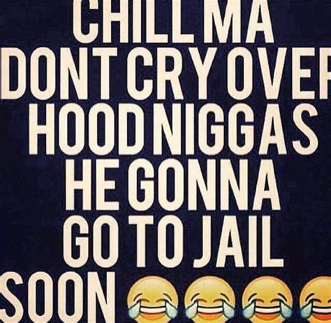a poster with the words chill ma don t cry over hoodinggas he gonna go to jail soon