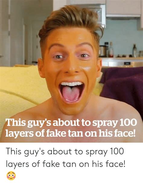 This Guy S About To Spray Layers Of Fake Tan On His Face This Guy