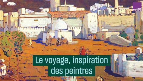 Voyages Les Inspirations Des Peintres