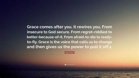 Max Lucado Quote Grace Comes After You It Rewires You From Insecure