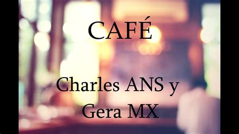 CafÉ Charles Ans Ft Gera Mx Video Lyrics Letra Youtube