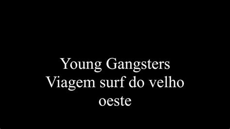 Young Gangsters Viagem Surf Do Velho Oeste Sonar Youtube