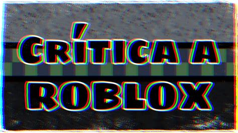 Crítica A Roblox El Peor Juego Del Mundo Youtube