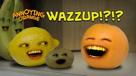 Annoying Orange Annoying Orange Wazzup Youtube