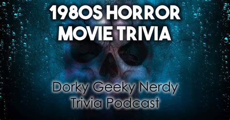 1980s Horror Movie Trivia Dorky Geeky Nerdy Podcast
