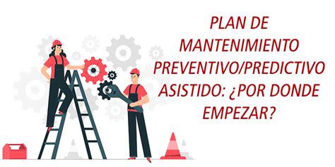 10 Pasos Para Crear Un Plan De Mantenimiento Preventivo