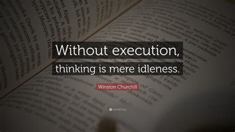 Winston Churchill Quote “without Execution Thinking Is Mere Idleness”