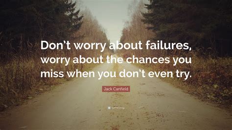 Jack Canfield Quote Dont Worry About Failures Worry