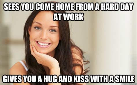 sees you come home from a hard day at work gives you a hug and kiss with a smile good girl