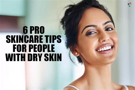 6 Best Skincare Tips For Dry Skin The Lifesciences Magazine