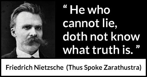 Friedrich Nietzsche “he Who Cannot Lie Doth Not Know What ”