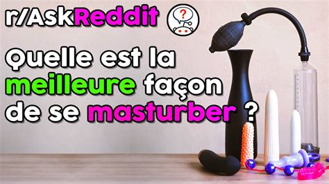 Quel Est Le Meilleur Moyen De Se Masturber Askreddit France Youtube