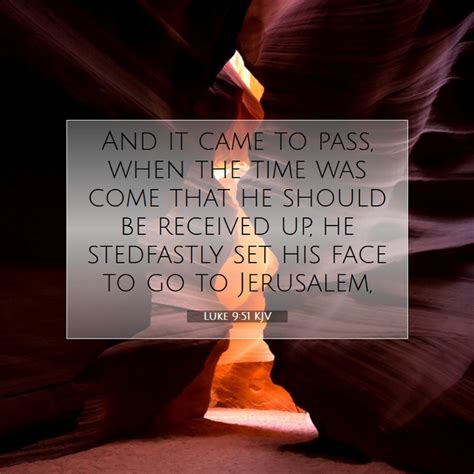 Luke 951 Kjv And It Came To Pass When The Time Was Come That