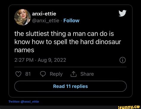 The Sluttiest Thing A Man Can Do Is Know How To Spell The Hard Dinosaur Names Pm Aug 9 2022