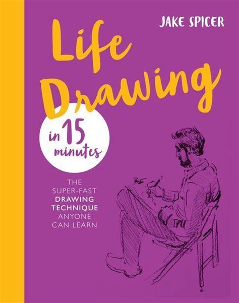 Draw In 15 Minutes 3 Life Drawing In 15 Minutes Ebook Jake Spicer