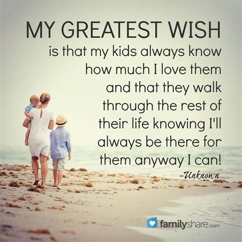 My Greatest Wish Is That My Kids Always Know How Much I Love Them And