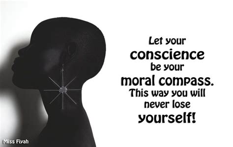 let your conscience be your moral compass this way you will never lose yourself miss fiyah