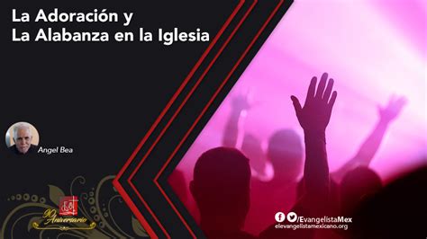 La Adoración Y La Alabanza En La Iglesia El Evangelista Mexicano