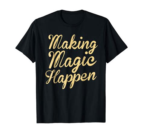 Making Magic Happen T Shirt Clothing