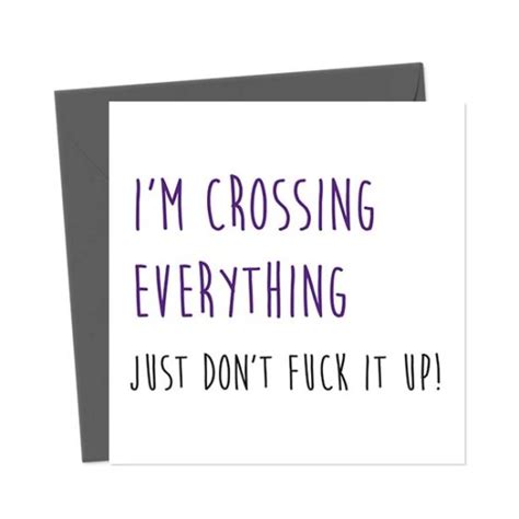 I M Crossing Everything Just Don T Fuck It Up You Said It