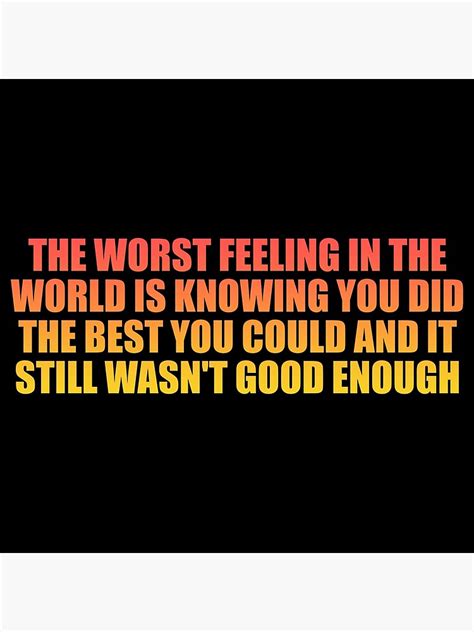 The Worst Feeling In The World Is Knowing You Did The Best You Could