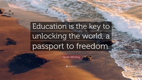 Without a gentle contempt for education, no man's c. Oprah Winfrey Quote: "Education is the key to unlocking the world, a passport to freedom." (11 ...