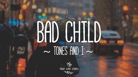 Feeling like i always do the wrong things telling all their friends that i'm the bad kid now i'm on my own, i lost my magic dealing with your bullshit, now i'm over it. Tones and I - Bad Child (Lyric Video) - YouTube